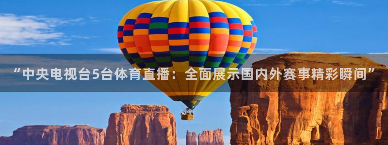 919直播看球 篮球比赛：“中央电视台5台体育直播：全面展示国内外赛事精彩瞬间”